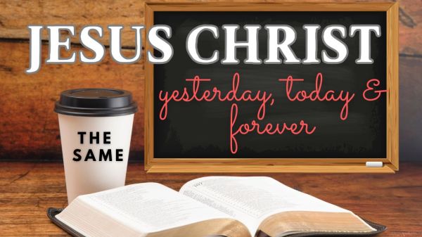 Jesus Christ the same yesterday, today, and forevermore